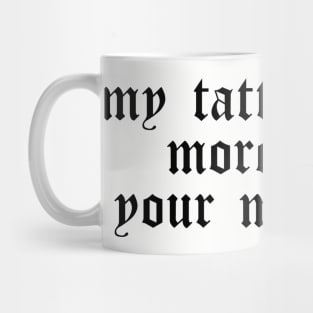 My Tattoos Cost More Than Your Mortgage Mug